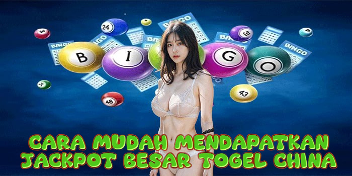 Cara Mudah Mendapatkan Jackpot Besar Togel China