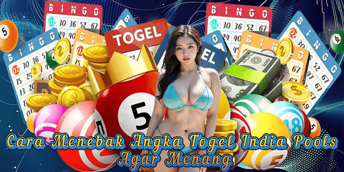 Cara Menebak Angka Togel India Pools Agar Menang