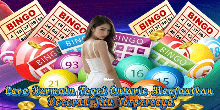 Cara Bermain Togel Ontario Manfaatkan Bocoran Jitu Terpercaya